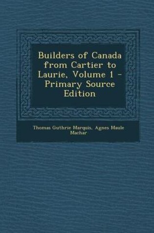 Cover of Builders of Canada from Cartier to Laurie, Volume 1