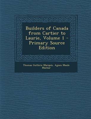 Book cover for Builders of Canada from Cartier to Laurie, Volume 1