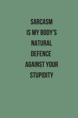 Cover of Sarcasm Is My Body's Natural Defence Against Your Stupidity