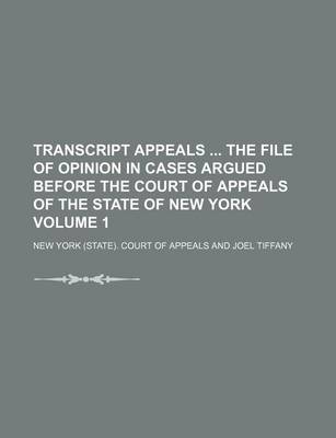 Book cover for Transcript Appeals the File of Opinion in Cases Argued Before the Court of Appeals of the State of New York Volume 1