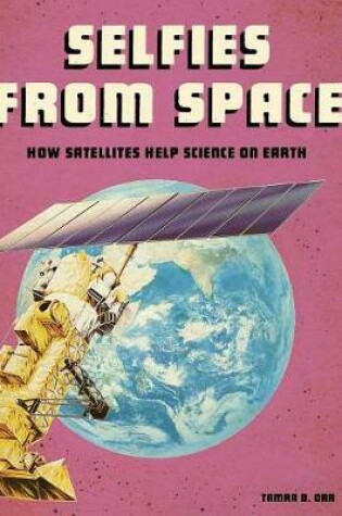 Cover of Selfies from Space: How Satellites Help Science on Earth (Future Space)