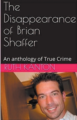 Book cover for The Disappearance of Brian Shaffer An Anthology of True Crime