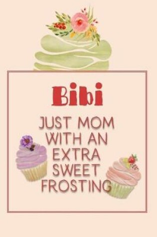 Cover of Bibi Just Mom with an Extra Sweet Frosting