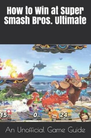 Cover of How to Win at Super Smash Bros. Ultimate