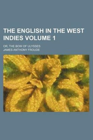 Cover of The English in the West Indies; Or, the Bow of Ulysses Volume 1