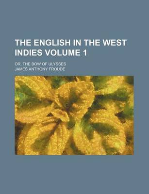 Book cover for The English in the West Indies; Or, the Bow of Ulysses Volume 1