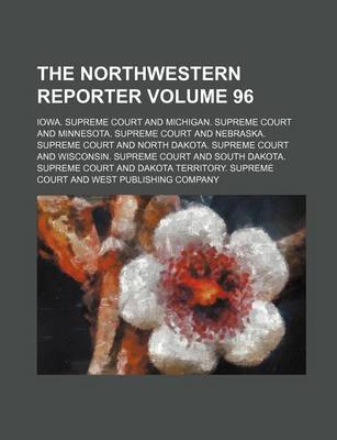 Book cover for The Northwestern Reporter Volume 96