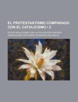 Book cover for El Protestantismo Comparado Con El Catolicismo (2); En Sus Relaciones Con La Civilizacion Europea