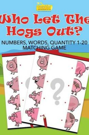 Cover of Who Let the Hogs Out? Numbers, Words, Quantity 1-20 Matching Game