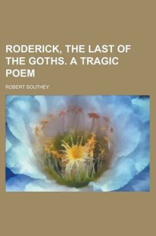 Cover of Roderick, the Last of the Goths. a Tragic Poem