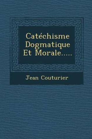 Cover of Catechisme Dogmatique Et Morale.....