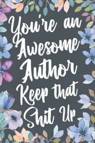 Cover of You're An Awesome Author Keep That Shit Up