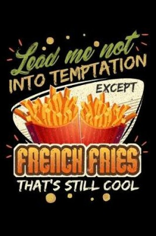 Cover of Lead Me Not Into Temptation Except French Fries That's Still Cool