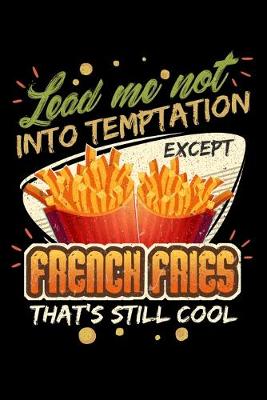 Book cover for Lead Me Not Into Temptation Except French Fries That's Still Cool