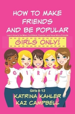 Cover of How To Make Friends And Be Popular - Girls Only!