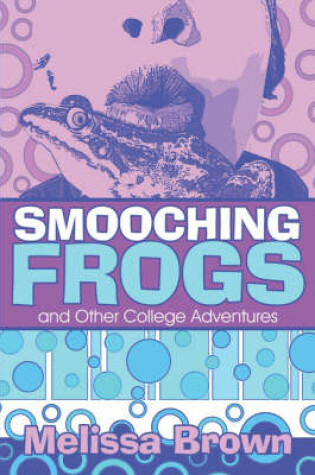 Cover of Smooching Frogs and Other College Adventures