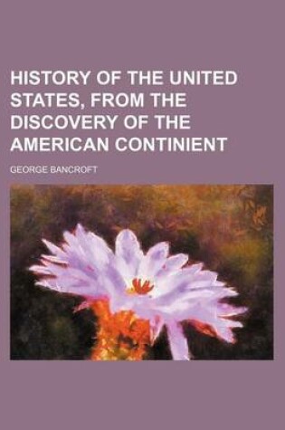 Cover of History of the United States, from the Discovery of the American Continient