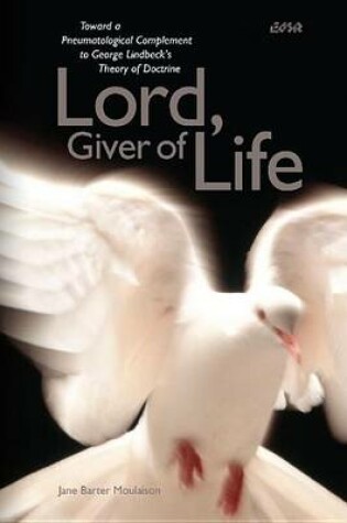 Cover of Lord, Giver of Life: Toward a Pneumatological Complement to George Lindbeck's Theory of Doctrine. Editions Sr, Volume 32.
