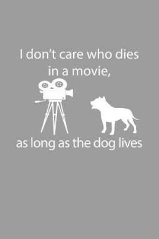 Cover of Funny I Don't Care Who Dies In A Movie As Long As The Dog Lives Notebook