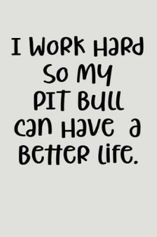 Cover of I Work Hard So My Pit Bull Can Have a Better Life.