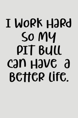 Book cover for I Work Hard So My Pit Bull Can Have a Better Life.