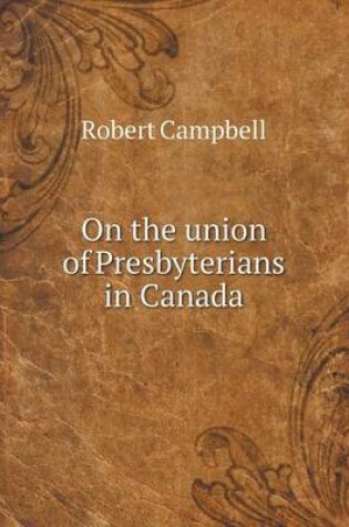 Cover of On the union of Presbyterians in Canada