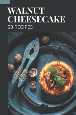 Cover of 50 Walnut Cheesecake Recipes