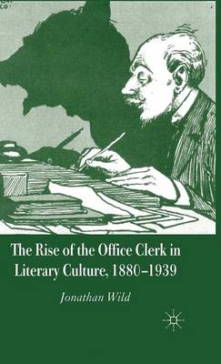 Book cover for The Rise of the Office Clerk in Literary Culture, 1880-1939