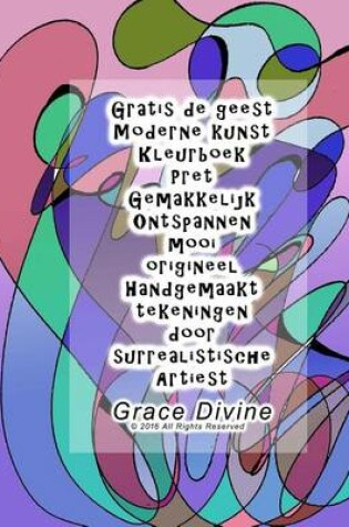 Cover of Gratis de geest Moderne kunst Kleurboek Pret Gemakkelijk Ontspannen mooi origineel Handgemaakt tekeningen door surrealistische Artiest Grace Divine