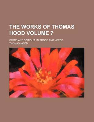 Book cover for The Works of Thomas Hood Volume 7; Comic and Serious, in Prose and Verse