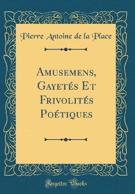 Book cover for Amusemens, Gayetés Et Frivolités Poétiques (Classic Reprint)