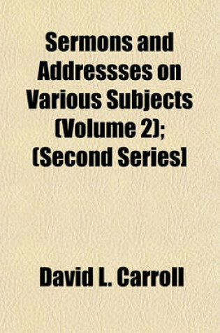 Cover of Sermons and Addressses on Various Subjects (Volume 2); (Second Series]