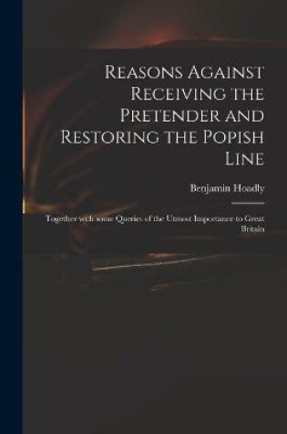 Cover of Reasons Against Receiving the Pretender and Restoring the Popish Line