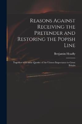 Book cover for Reasons Against Receiving the Pretender and Restoring the Popish Line