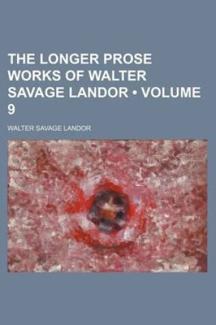 Cover of The Longer Prose Works of Walter Savage Landor (Volume 9)