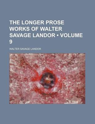 Book cover for The Longer Prose Works of Walter Savage Landor (Volume 9)