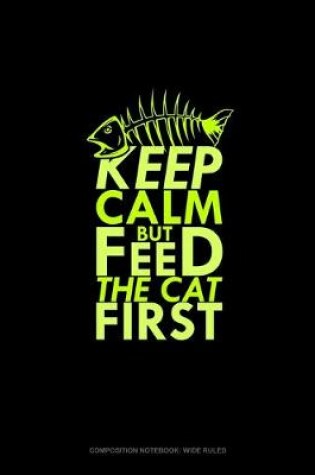 Cover of Keep Calm But Feed The Cat First