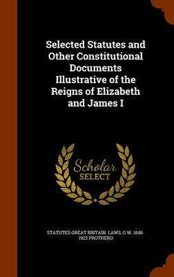 Book cover for Selected Statutes and Other Constitutional Documents Illustrative of the Reigns of Elizabeth and James I