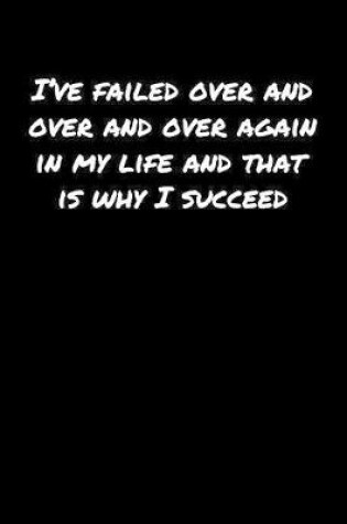 Cover of I've Failed Over and Over and Over Again In My Life and That Is Why I Succeed