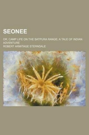 Cover of Seonee; Or, Camp Life on the Satpura Range a Tale of Indian Adventure