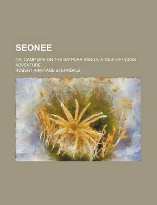 Book cover for Seonee; Or, Camp Life on the Satpura Range a Tale of Indian Adventure