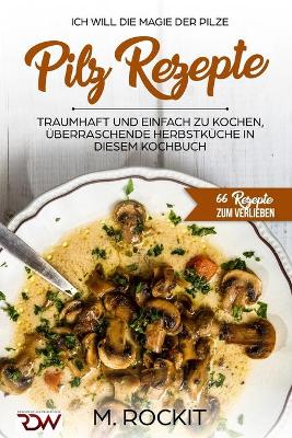 Cover of Pilz Rezepte, traumhaft und einfach zu kochen, überraschende Herbstküche in diesem Kochbuch