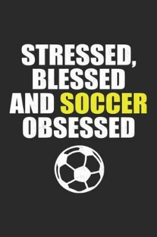 Cover of Stressed, Blessed And Soccer Obsessed
