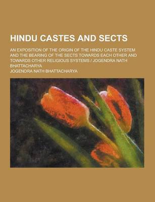 Book cover for Hindu Castes and Sects; An Exposition of the Origin of the Hindu Caste System and the Bearing of the Sects Towards Each Other and Towards Other Religi