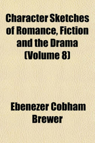 Cover of Character Sketches of Romance, Fiction and the Drama (Volume 8)