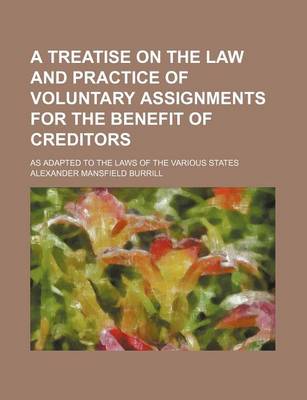 Book cover for A Treatise on the Law and Practice of Voluntary Assignments for the Benefit of Creditors; As Adapted to the Laws of the Various States