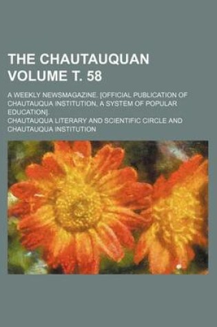 Cover of The Chautauquan Volume . 58; A Weekly Newsmagazine. [Official Publication of Chautauqua Institution, a System of Popular Education].