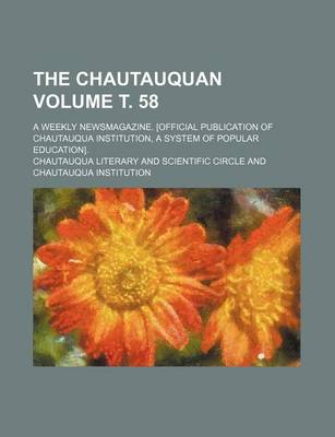 Book cover for The Chautauquan Volume . 58; A Weekly Newsmagazine. [Official Publication of Chautauqua Institution, a System of Popular Education].