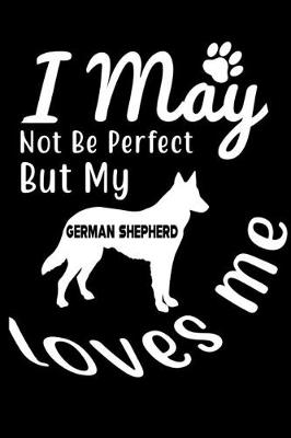 Book cover for I May not be perfect But my German Shepherd loves me