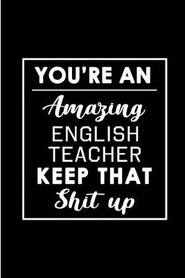 Book cover for You're An Amazing English Teacher. Keep That Shit Up.